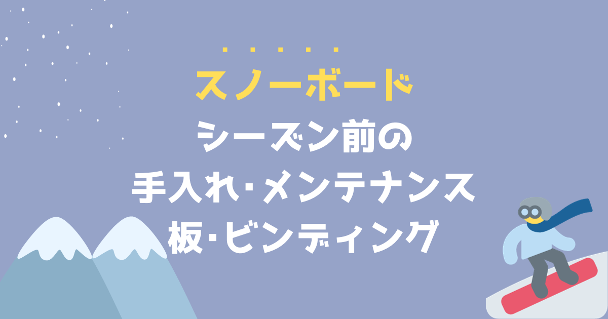 スノーボード・シーズン前の手入れとメンテナンスのコツを紹介  